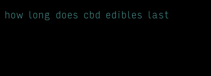 how long does cbd edibles last