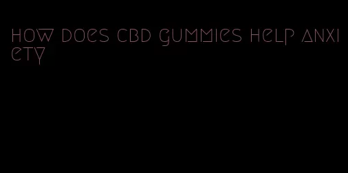 how does cbd gummies help anxiety