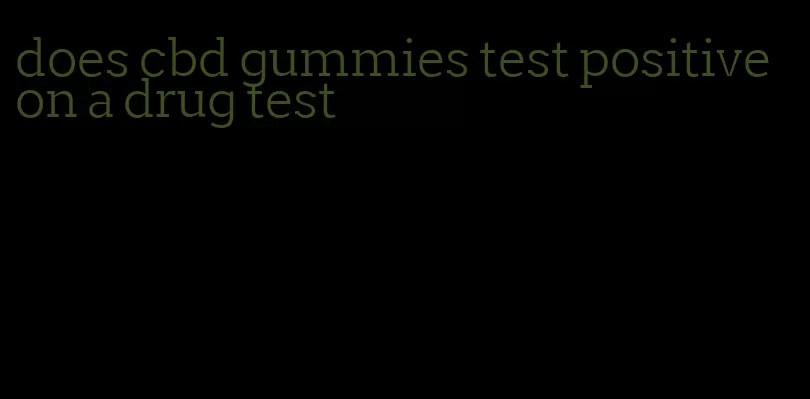 does cbd gummies test positive on a drug test