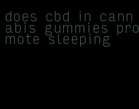 does cbd in cannabis gummies promote sleeping