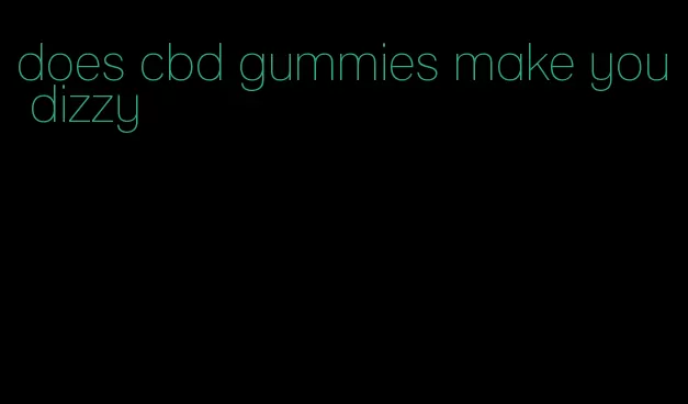 does cbd gummies make you dizzy