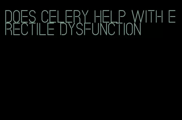 does celery help with erectile dysfunction