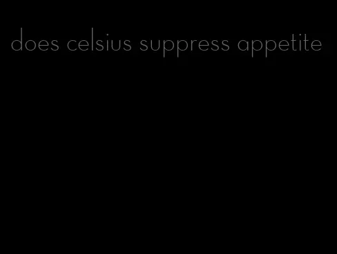 does celsius suppress appetite