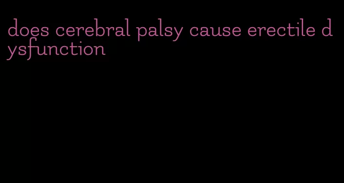 does cerebral palsy cause erectile dysfunction