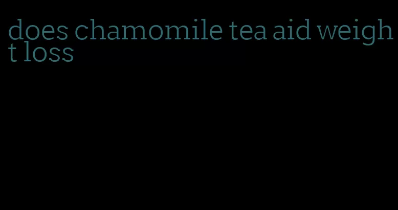 does chamomile tea aid weight loss