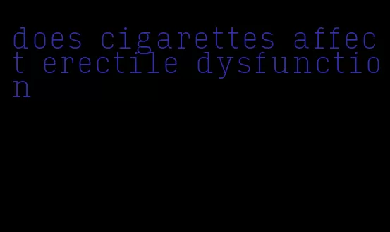 does cigarettes affect erectile dysfunction