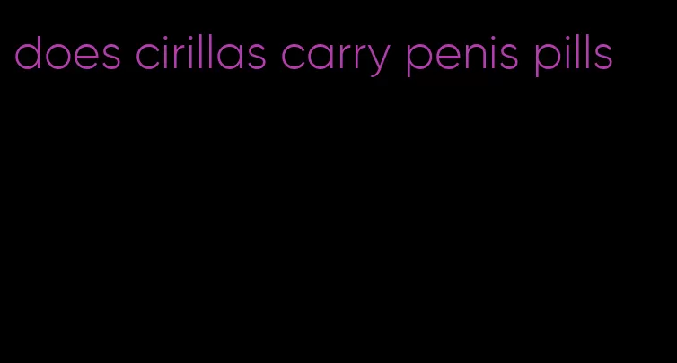 does cirillas carry penis pills