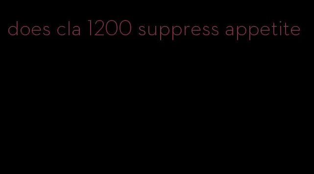 does cla 1200 suppress appetite