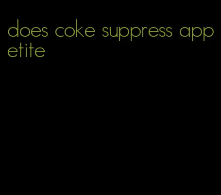 does coke suppress appetite