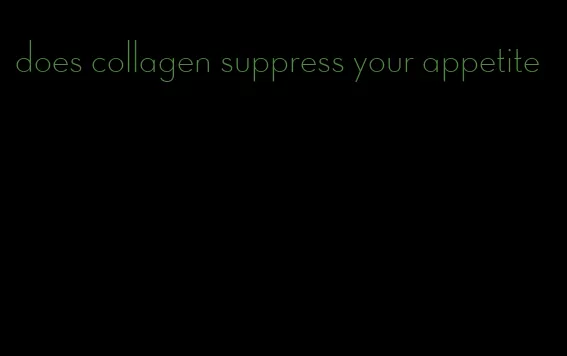 does collagen suppress your appetite