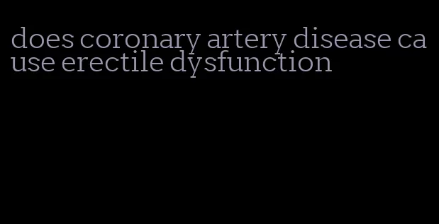 does coronary artery disease cause erectile dysfunction