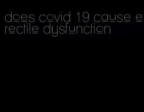 does covid 19 cause erectile dysfunction