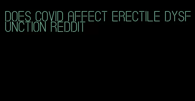 does covid affect erectile dysfunction reddit