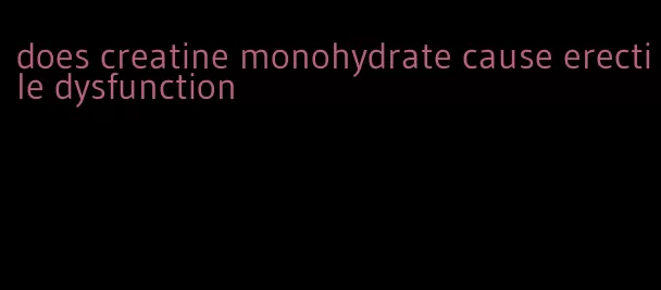 does creatine monohydrate cause erectile dysfunction