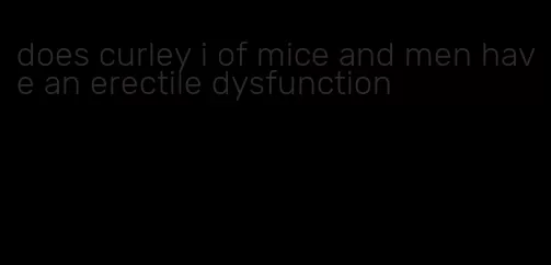 does curley i of mice and men have an erectile dysfunction