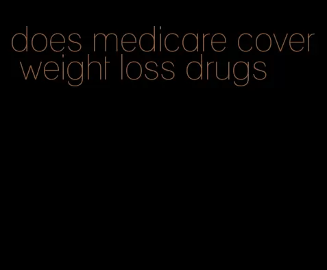 does medicare cover weight loss drugs