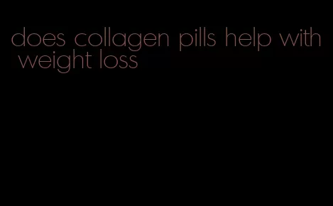 does collagen pills help with weight loss