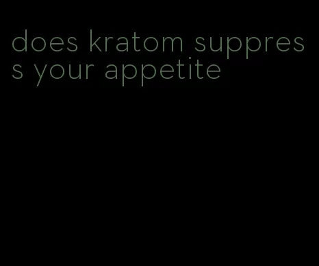 does kratom suppress your appetite