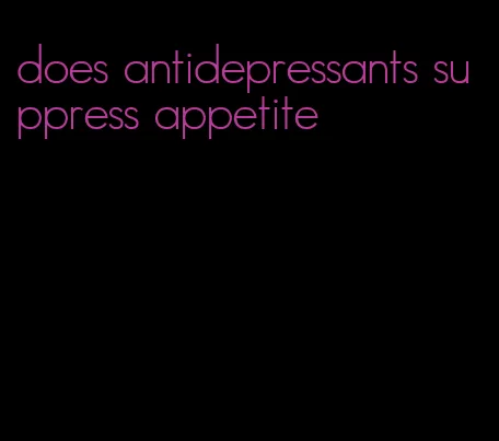 does antidepressants suppress appetite