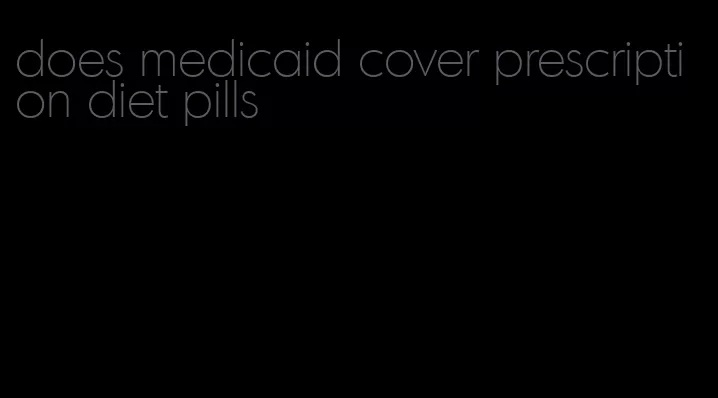 does medicaid cover prescription diet pills