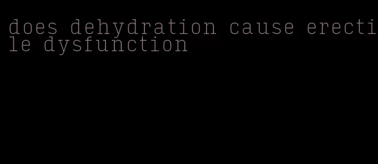 does dehydration cause erectile dysfunction