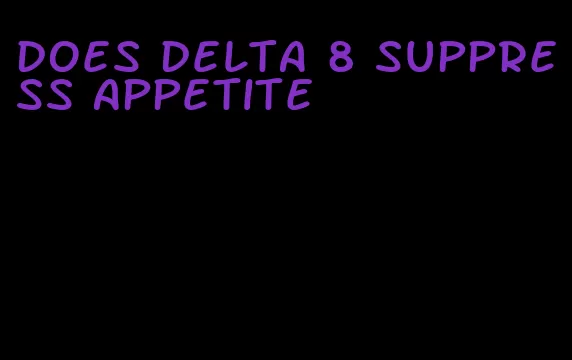 does delta 8 suppress appetite