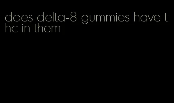 does delta-8 gummies have thc in them