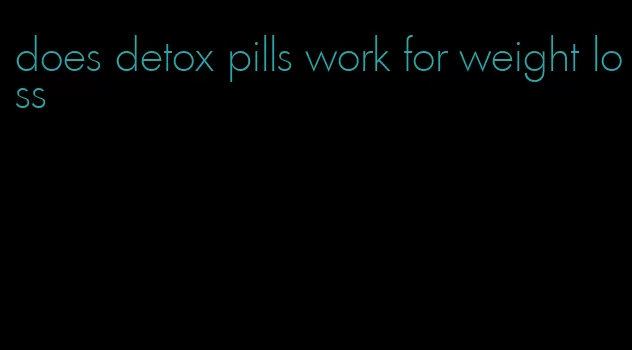 does detox pills work for weight loss