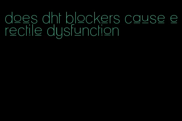 does dht blockers cause erectile dysfunction