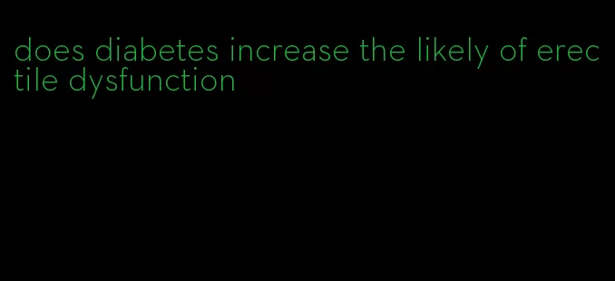 does diabetes increase the likely of erectile dysfunction