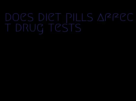 does diet pills affect drug tests