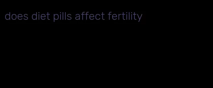 does diet pills affect fertility