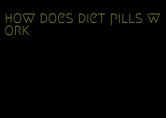 how does diet pills work