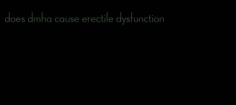 does dmha cause erectile dysfunction