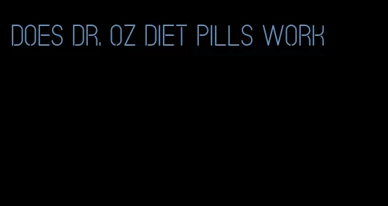 does dr. oz diet pills work