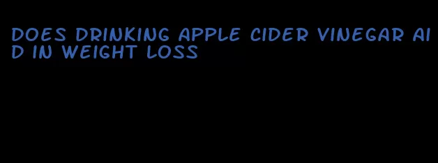 does drinking apple cider vinegar aid in weight loss