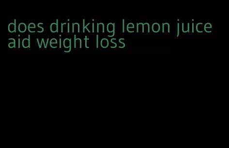 does drinking lemon juice aid weight loss