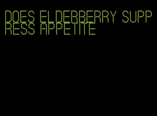 does elderberry suppress appetite