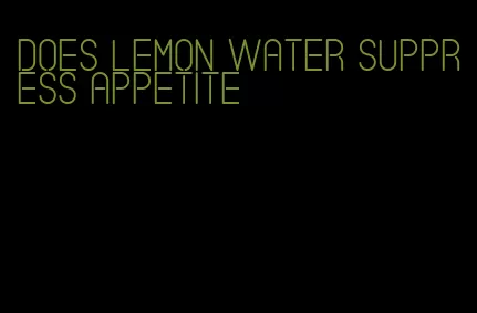 does lemon water suppress appetite