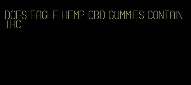 does eagle hemp cbd gummies contain thc