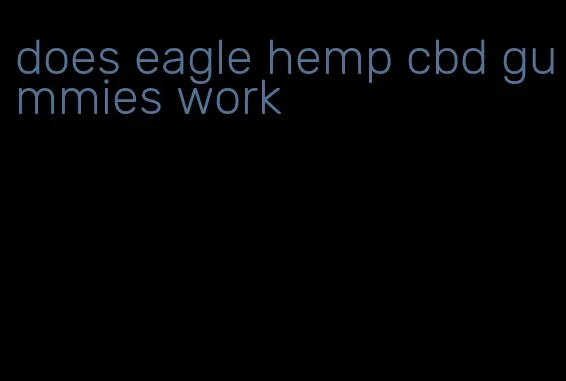 does eagle hemp cbd gummies work