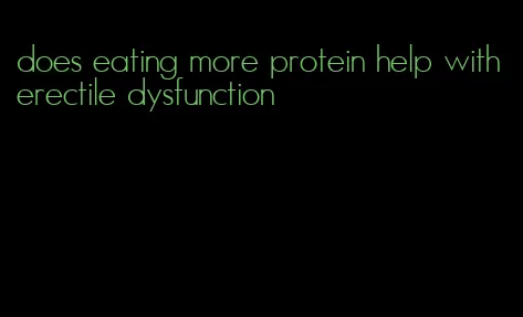 does eating more protein help with erectile dysfunction