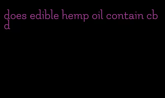 does edible hemp oil contain cbd