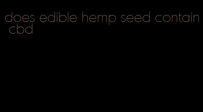 does edible hemp seed contain cbd