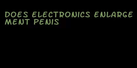 does electronics enlargement penis