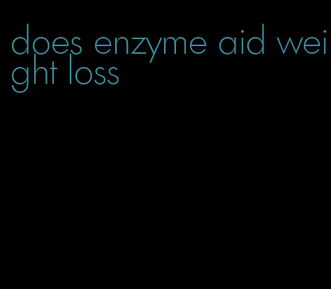 does enzyme aid weight loss