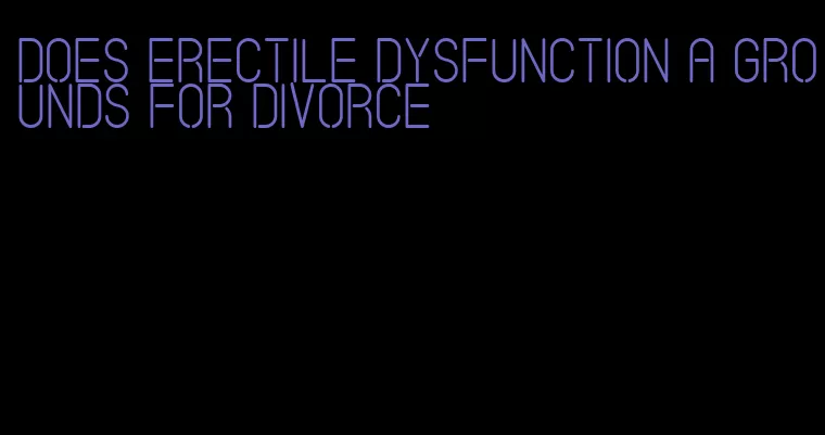 does erectile dysfunction a grounds for divorce