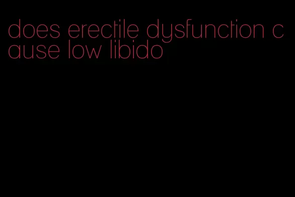 does erectile dysfunction cause low libido