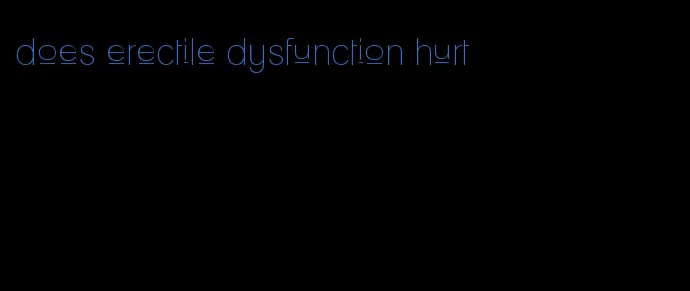 does erectile dysfunction hurt