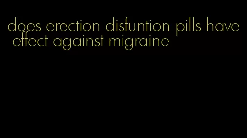 does erection disfuntion pills have effect against migraine